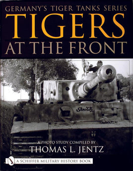 Schiffer Publishing GERMANY'S TIGER TANK SERIES TIGERS AT THE FRONT: A Photo Study 313394