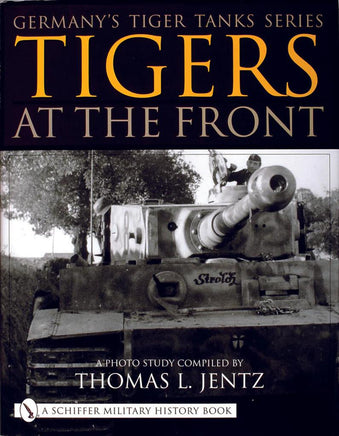 Schiffer Publishing GERMANY'S TIGER TANK SERIES TIGERS AT THE FRONT: A Photo Study 313394